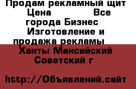 Продам рекламный щит › Цена ­ 21 000 - Все города Бизнес » Изготовление и продажа рекламы   . Ханты-Мансийский,Советский г.